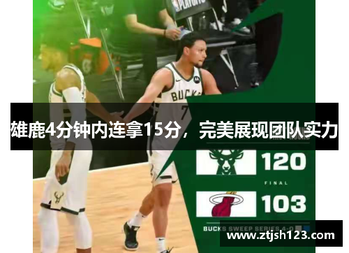 雄鹿4分钟内连拿15分,完美展现团队实力 雄鹿4分钟内连拿15分,完美展现团队实力